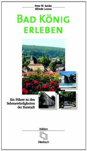 Bad König erleben: Ein Führer zu den Sehenswürdigkeiten der Kurstadt