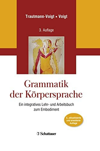 Grammatik der Körpersprache: Ein integratives Lehr- und Arbeitsbuch zum Embodiment