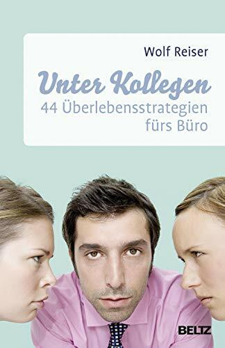 Unter Kollegen: 44 Überlebensstrategien fürs Büro (Beltz Weiterbildung)