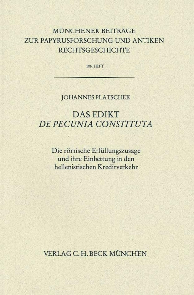 Münchener Beiträge zur Papyrusforschung Heft 106: Das Edikt De pecunia constituta: Die römische Erfüllungszusage und ihre Einbettung in den ... und antiken Rechtsgeschichte)
