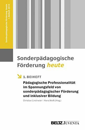 Pädagogische Professionalität im Spannungsfeld von sonderpädagogischer Förderung und inklusiver Bildung: 1. Beiheft Sonderpädagogische Förderung heute ... "Sonderpädagogische Förderung heute", 1)