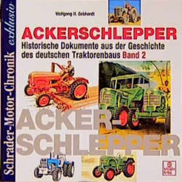Schrader Motor-Chronik exklusiv: Ackerschlepper. Historische Dokumente aus der Geschichte des deutschen Traktorenbaus. Band 2: Historische Dokumente aus der Geschichte des deutschen Traktorbaus