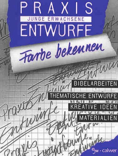 Farbe bekennen: Bibelarbeiten - Thematische Entwürfe - Kreative Ideen - Materialien