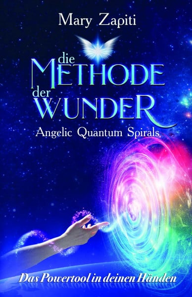Die Methode der Wunder - Angelic Quantum Spirals: Das Powertool in deinen Händen