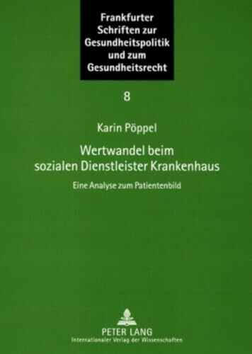 Wertwandel beim sozialen Dienstleister Krankenhaus: Eine Analyse zum Patientenbild (Frankfurter Schriften zur Gesundheitspolitik und zum Gesundheitsrecht, Band 8)