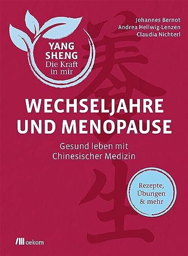 Wechseljahre und Menopause (Yang Sheng 6): Gesund leben mit Chinesischer Medizin. Rezepte, Übungen & mehr (Yang Sheng. Die Kraft in mir, Band 6)