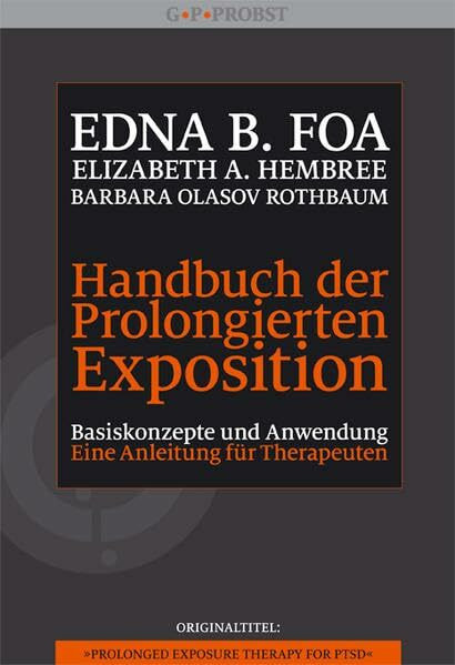 Handbuch der Prolongierten Exposition: Basiskonzepte und Anwendung - eine Anleitung für Therapeuten