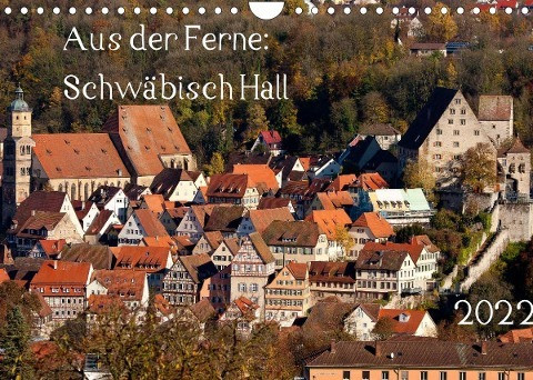 Aus der Ferne: Schwäbisch Hall 2022 (Wandkalender 2022 DIN A4 quer)