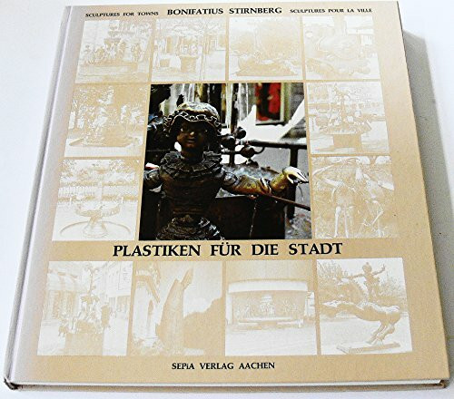 Bonifatius Stirnberg - Plastiken für die Stadt - Sculptures for towns - Sculptures pour la ville. Die Gestalten des Bonifatius Stirnberg - verändern, spielen, begreifen. Dt. /Engl. /Franz