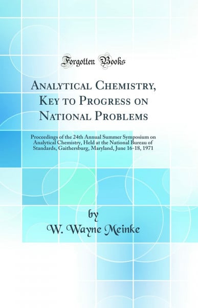 Analytical Chemistry, Key to Progress on National Problems: Proceedings of the 24th Annual Summer Symposium on Analytical Chemistry, Held at the ... Maryland, June 16-18, 1971 (Classic Reprint)