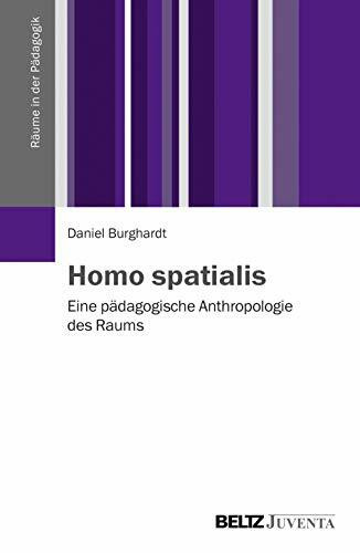 Homo spatialis: Eine pädagogische Anthropologie des Raums (Räume in der Pädagogik)