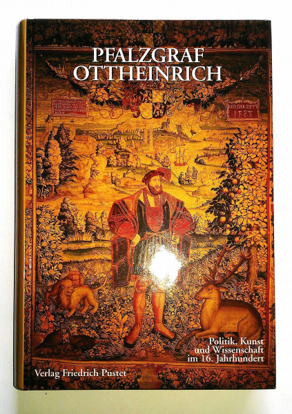 Pfalzgraf Ottheinrich: Politik, Kunst und Wissenschaft im 16. Jahrhundert