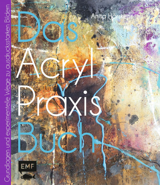 Das Acryl-Praxisbuch: Grundlagen und experimentelle Wege zu schönen Bildern (Das Praxisbuch)