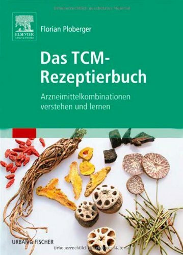 Das TCM-Rezeptierbuch: Arzneimittelkombinationen verstehen und lernen