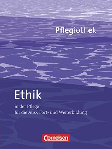Pflegiothek - Für die Aus-, Fort- und Weiterbildung - Einführung und Vertiefung für die Aus-, Fort-, und Weiterbildung: Ethik in der Pflege - Fachbuch ... für die Aus-, Fort-, und Weiterbildung)