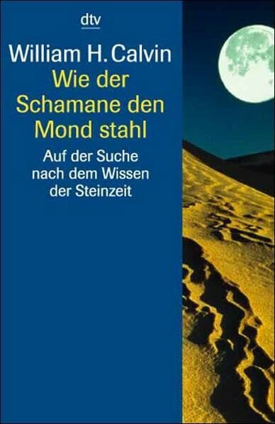 Wie der Schamane den Mond stahl. Auf der Suche nach dem Wissen der Steinzeit