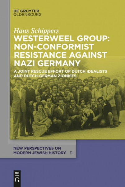 Westerweel Group: Non-Conformist Resistance Against Nazi Germany: A Joint Rescue Effort of Dutch Idealists and Dutch-German Zionists (New Perspectives on Modern Jewish History, 11)