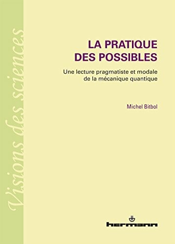 La pratique des possibles: Une lecture pragmatiste et modale de la mécanique quantique (HR.VISION SCIEN) La pratique des possibles: Une lecture pragmatiste et modale de la mécanique quantique (HR.VISION SCIEN)