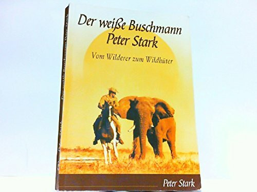 Der weisse Buschmann Peter Stark. Vom Wilderer zum Wildhüter