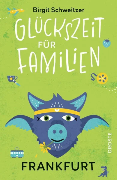 Glückszeit für Familien - Frankfurt: Kleine Auszeiten, große Kinderaugen - Entspannte Ausflüge und kreative Ideen für unvergessliche Familienmomente