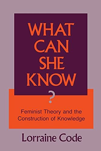 What Can She Know: Feminist Theory and the Construction of Knowledge