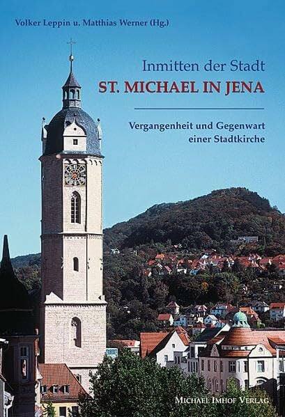 Inmitten der Stadt - St. Michael in Jena: Vergangenheit und Gegenwart einer Stadtkirche