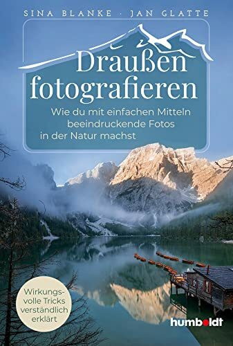 Draußen fotografieren: Wie du mit einfachen Mitteln beeindruckende Fotos in der Natur machst. Wirkungsvolle Tricks verständlich erklärt