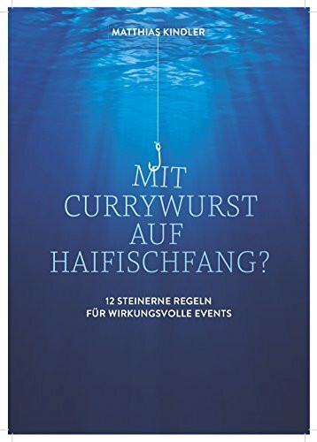 Mit Currywurst auf Haifischfang?: 12 steinerne Regeln für wirkungsvolle Events