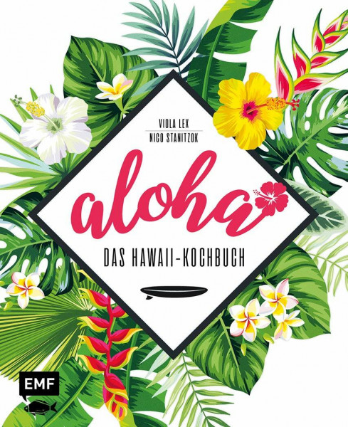 Aloha – Das Hawaii-Kochbuch: Poke, Huli-Huli-Hähnchen & Acai-Bowl: über 90 authentische Rezepte aus der Tiki-Küche für zu Hause – mit Reisereportagen und stimmungsvollen Impressionen