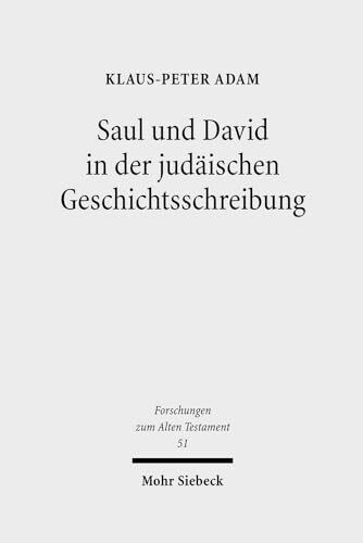 Saul und David in der judäischen Geschichtsschreibung: Studien zu 1 Samuel 16 - 2 Samuel 5 (Forschungen zum Alten Testament, Band 51)
