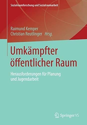 Umkämpfter öffentlicher Raum: Herausforderungen für Planung und Jugendarbeit (Sozialraumforschung und Sozialraumarbeit, Band 12)