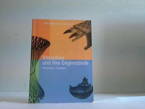 Menschen und ihre Gegenstände: Amazonien - Ozeanien (Roter Faden zur Ausstellung)