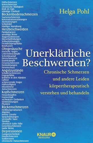 Unerklärliche Beschwerden? Chronische Schmerzen und andere Leiden körpertherapeutisch verstehen und behandeln