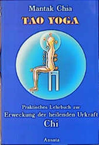 Tao Yoga Chia: Praktisches Lehrbuch zur Erweckung der heilenden Urkraft Chi (Ansata)