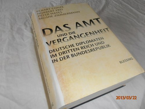 Das Amt und die Vergangenheit: Deutsche Diplomaten im Dritten Reich und in der Bundesrepublik