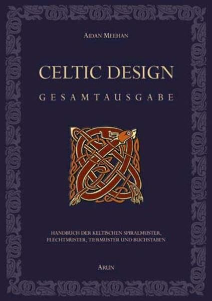 Celtic Design - Gesamtausgabe: Handbuch der keltischen Spiralmuster, Flechtmuster, Tiermuster und Buchstaben