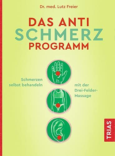 Das Anti-Schmerz-Programm: Schmerzen ruckzuck selbst behandeln mit der Drei-Felder-Massage