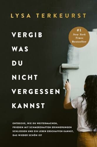 Vergib was du nicht vergessen kannst: Entdecken Sie, wie Sie weitermachen, mit schmerzhaften Erinnerungen Frieden schließen und wieder ein schönes Leben erschaffen können