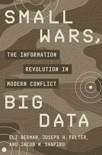 Small Wars, Big Data: The Information Revolution in Modern Conflict Small Wars, Big Data: The Information Revolution in Modern Conflict