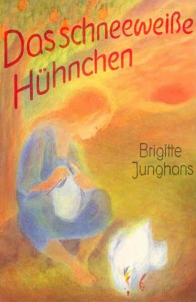 Das schneeweisse Hühnchen: Ein Märchen