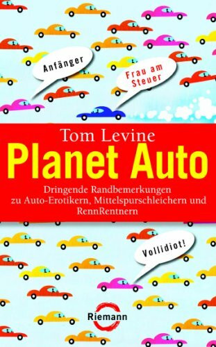 Planet Auto: Dringende Randbemerkungen zu Auto-Erotikern, Mittelspurschleichern und RennRentnern (Riemann)