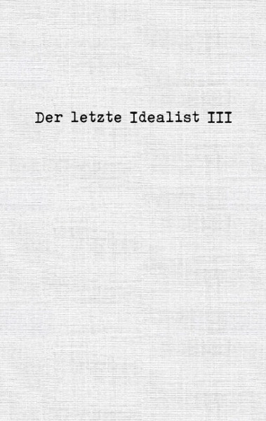 Der letzte Idealist III