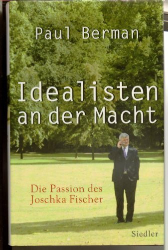 Idealisten an der Macht: Die Passion des Joschka Fischer