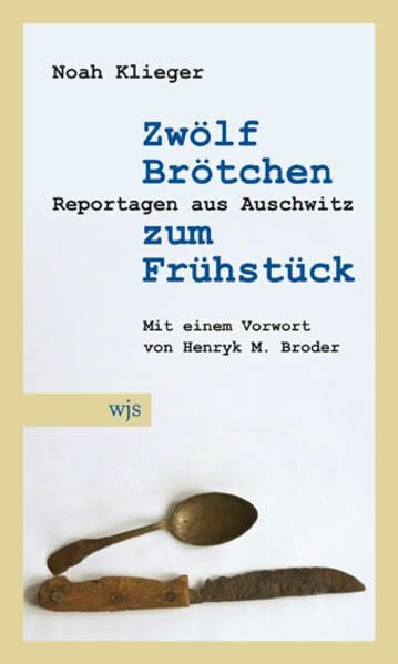 Zwölf Brötchen zum Frühstück: Reportagen aus Auschwitz Mit einem Vorwort von Henryk M. Broder