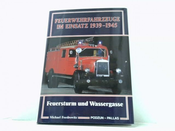 Feuerwehrfahrzeuge im Einsatz 1939 - 1945. Feuersturm und Wassergasse