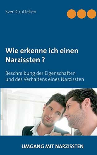 Wie erkenne ich einen Narzissten ?: Beschreibung der Eigenschaften und Verhaltensweisen eines Narzissten (Umgang mit Narzissten)