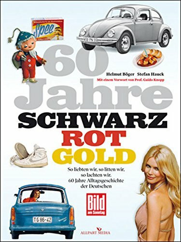 60 Jahre Schwarz-Rot-Gold: So liebten wir, so litten wir, so lachten wir. 60 Jahre Alltagsgeschichte der Deutschen: So liebten wir, so litten wir, so ... der Deutschen. Mit e. Vorw. v. Guido Knopp