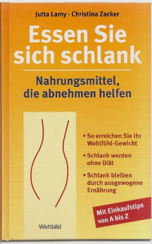 Essen Sie sich schlank : Nahrungsmittel, die abnehmen helfen ; [so erreichen Sie ihr Wohlfühl-Gewicht ; schlank werden ohne Diät ; schlank bleiben durch ausgewogene Ernährung ; mit Einkaufstips von A