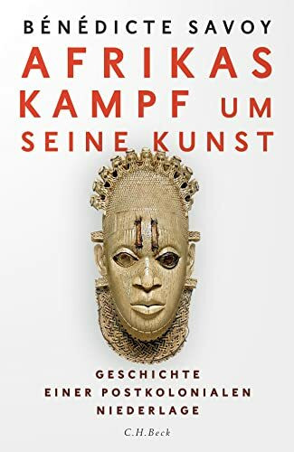 Afrikas Kampf um seine Kunst: Geschichte einer postkolonialen Niederlage