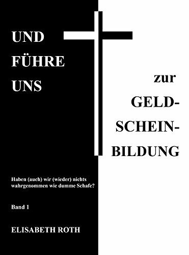 UND FÜHRE UNS zur GELD-SCHEIN-BILDUNG: Haben (auch) wir (wieder) nichts wahrgenommen wie dumme Schafe? - Band 1